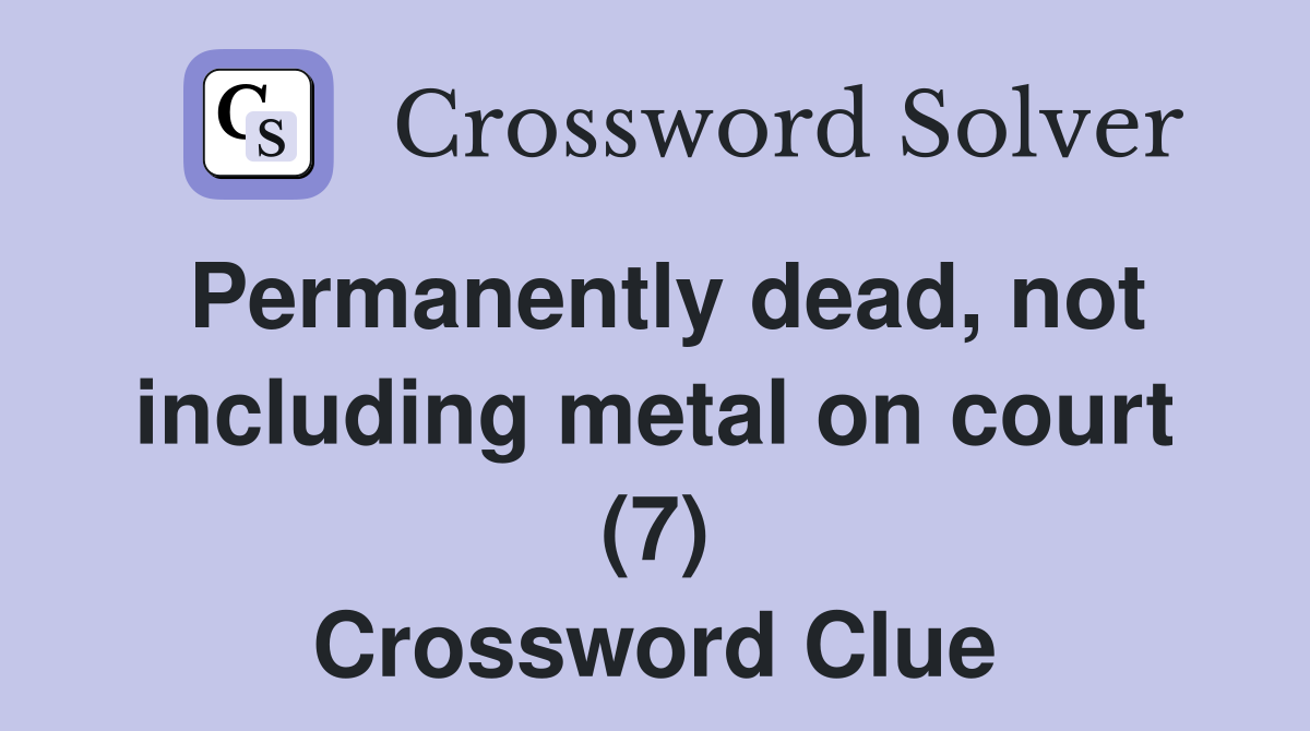 Permanently dead, not including metal on court (7) Crossword Clue