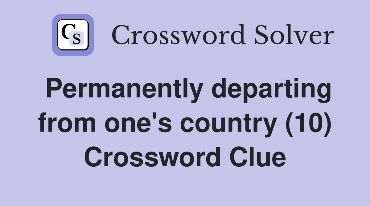 Permanently departing from one's country (10) Crossword Clue
