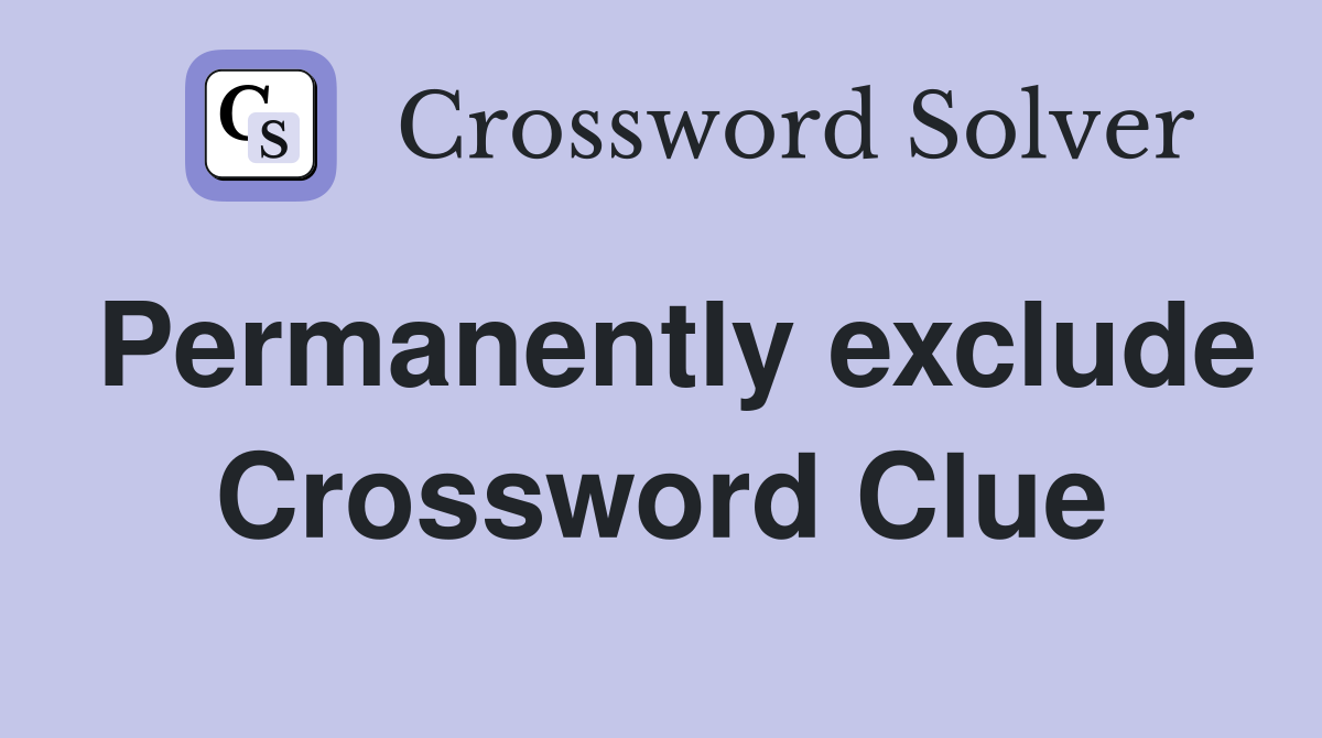 Permanently exclude Crossword Clue