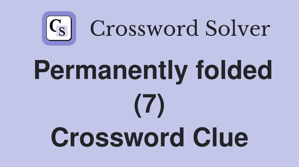 Permanently folded (7) Crossword Clue