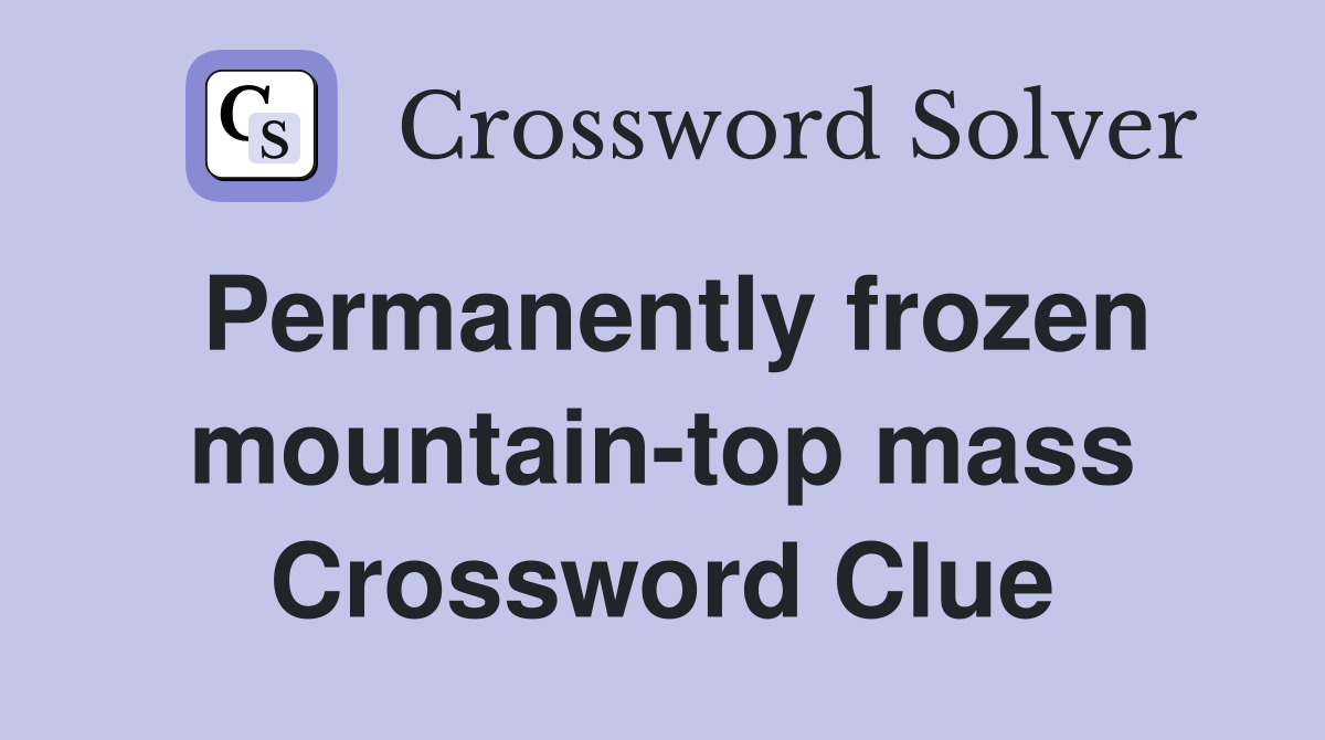 Permanently frozen mountain-top mass Crossword Clue