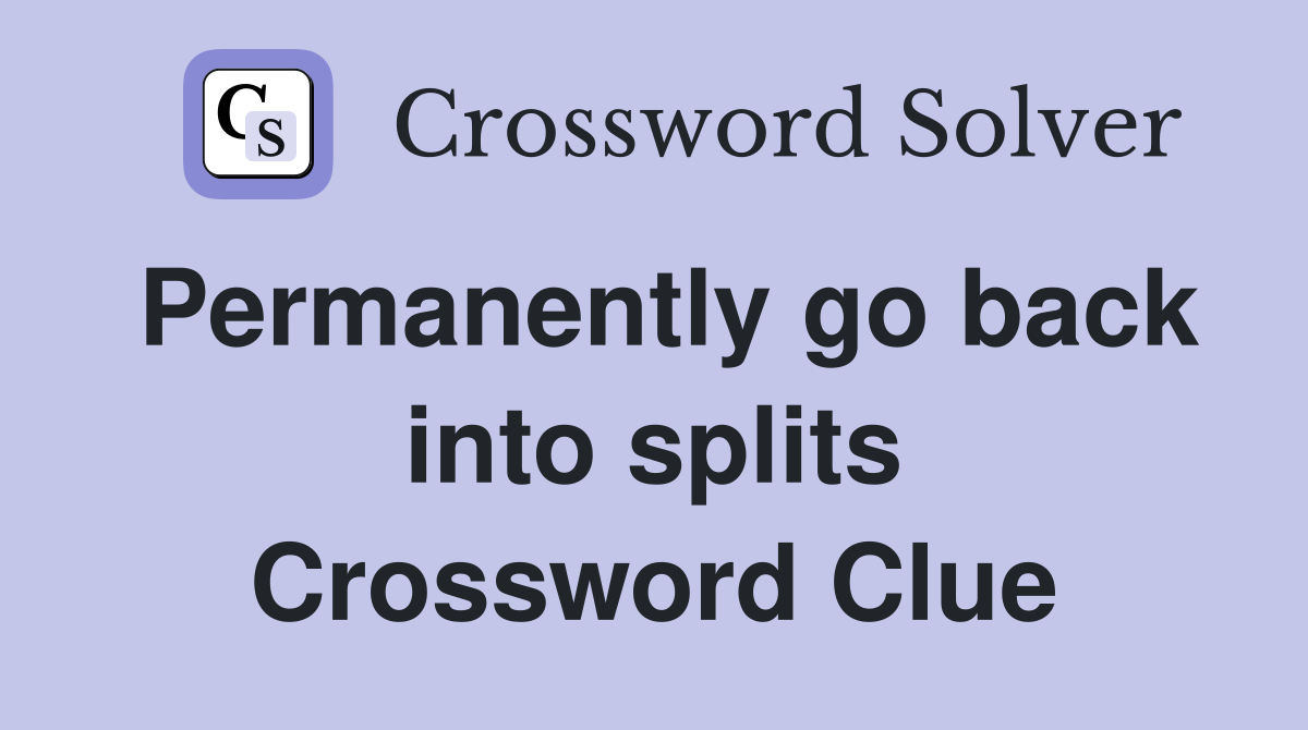 Permanently go back into splits Crossword Clue