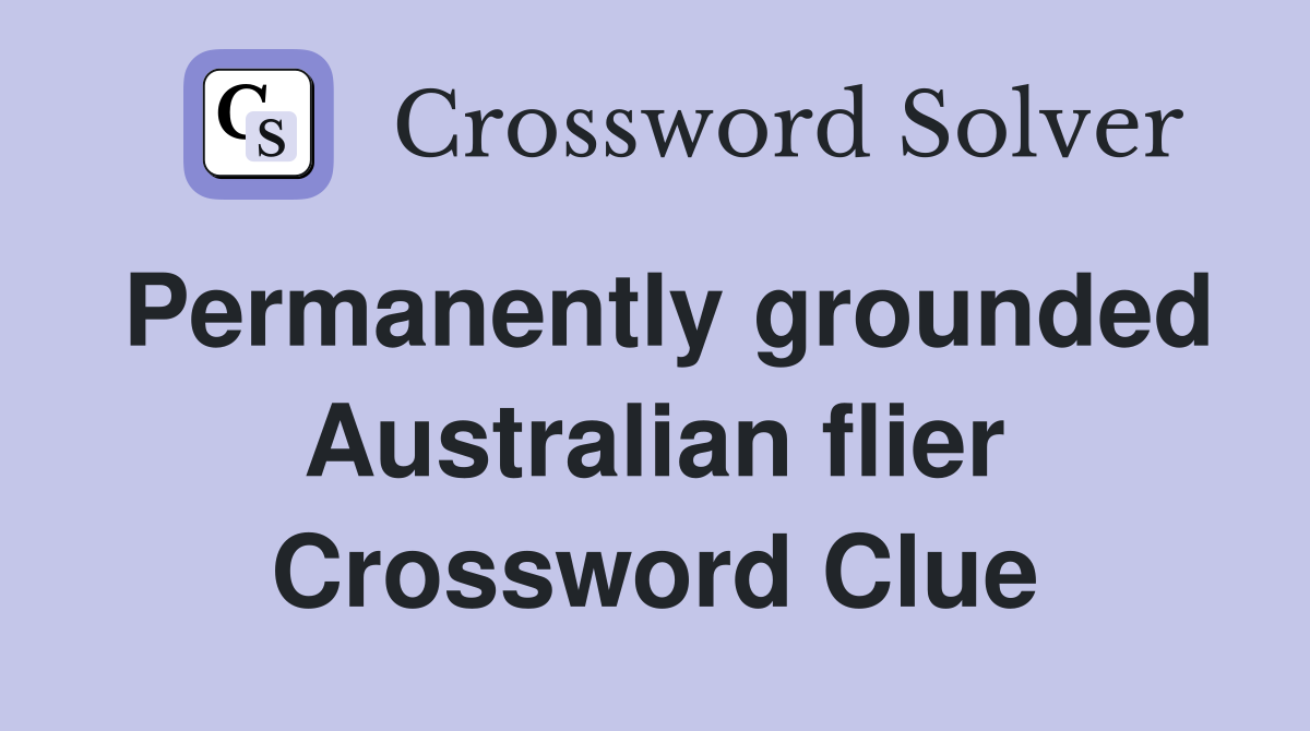 Permanently grounded Australian flier Crossword Clue