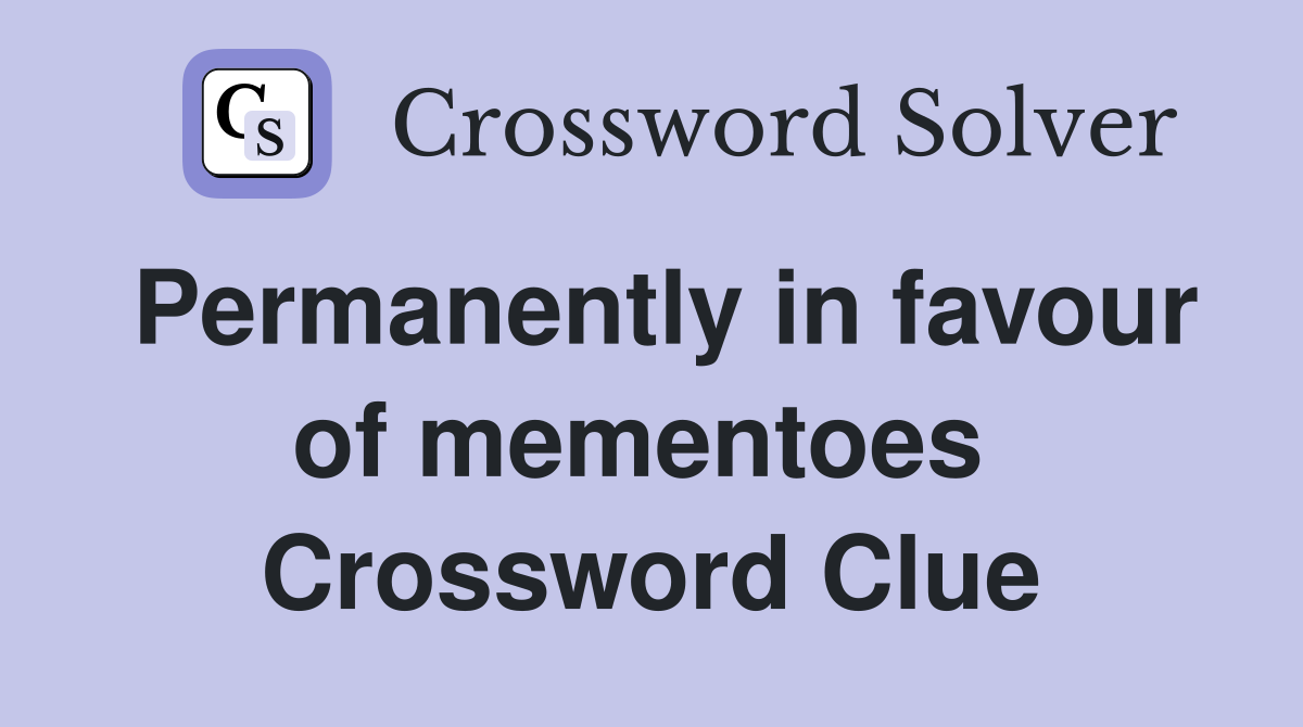 Permanently in favour of mementoes  Crossword Clue
