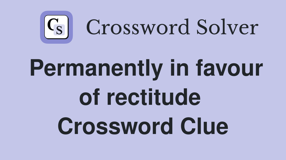 Permanently in favour of rectitude  Crossword Clue
