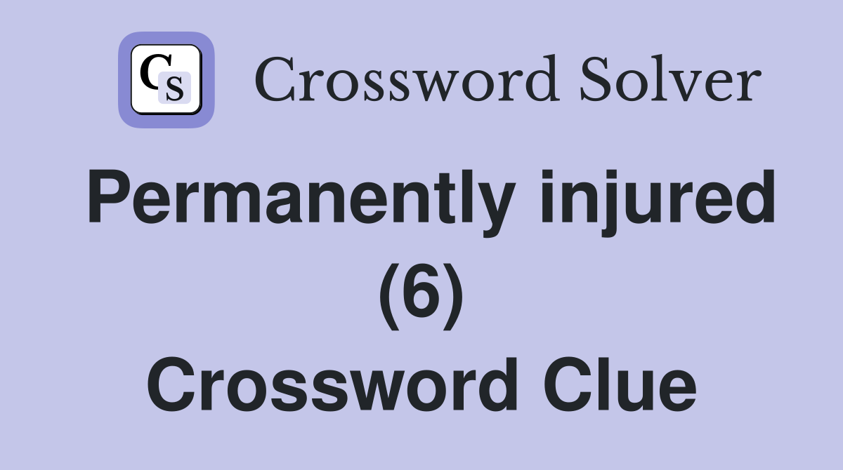Permanently injured (6) Crossword Clue
