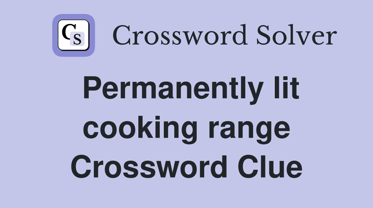 Permanently lit cooking range Crossword Clue