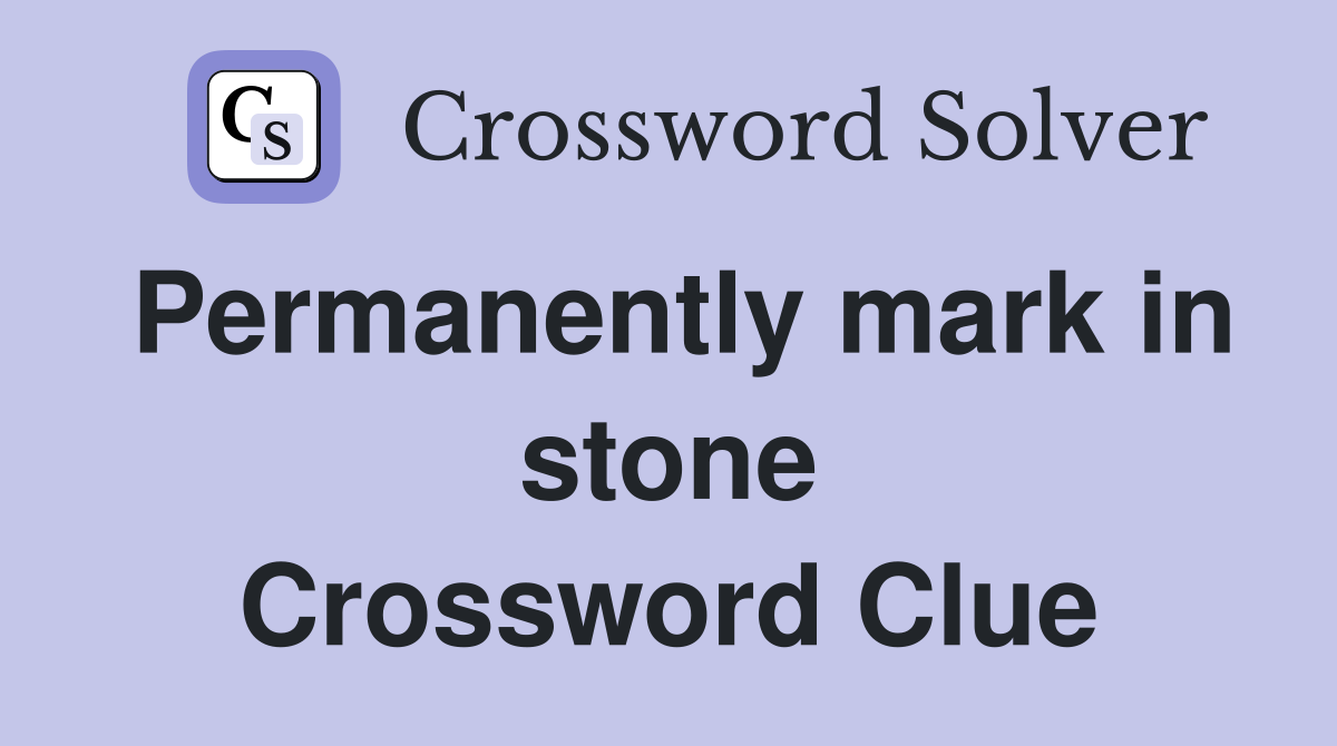 Permanently mark in stone Crossword Clue