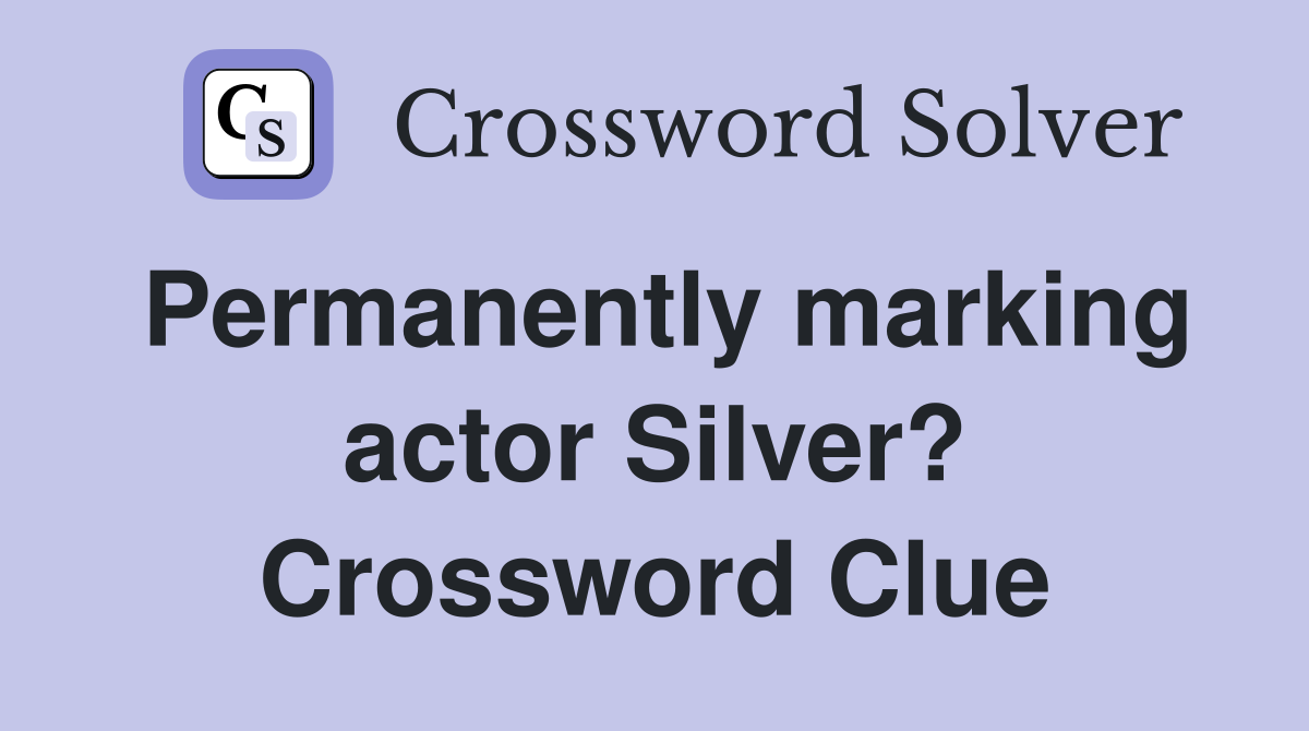 Permanently marking actor Silver? Crossword Clue