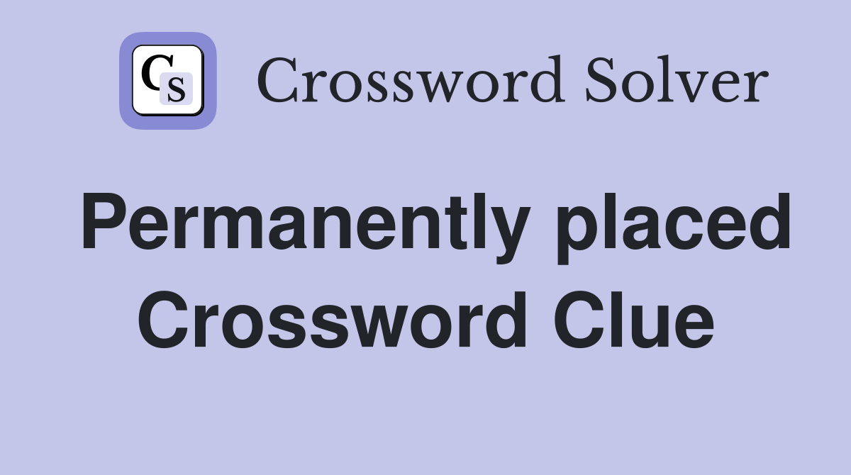 Permanently placed Crossword Clue