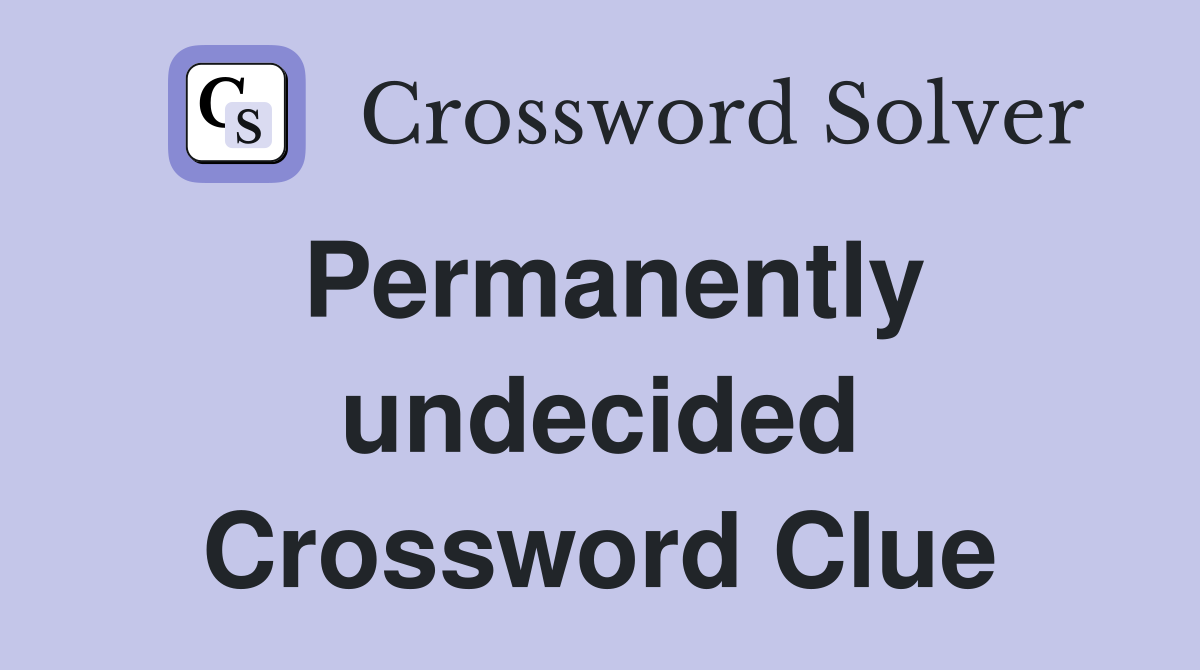 Permanently undecided Crossword Clue