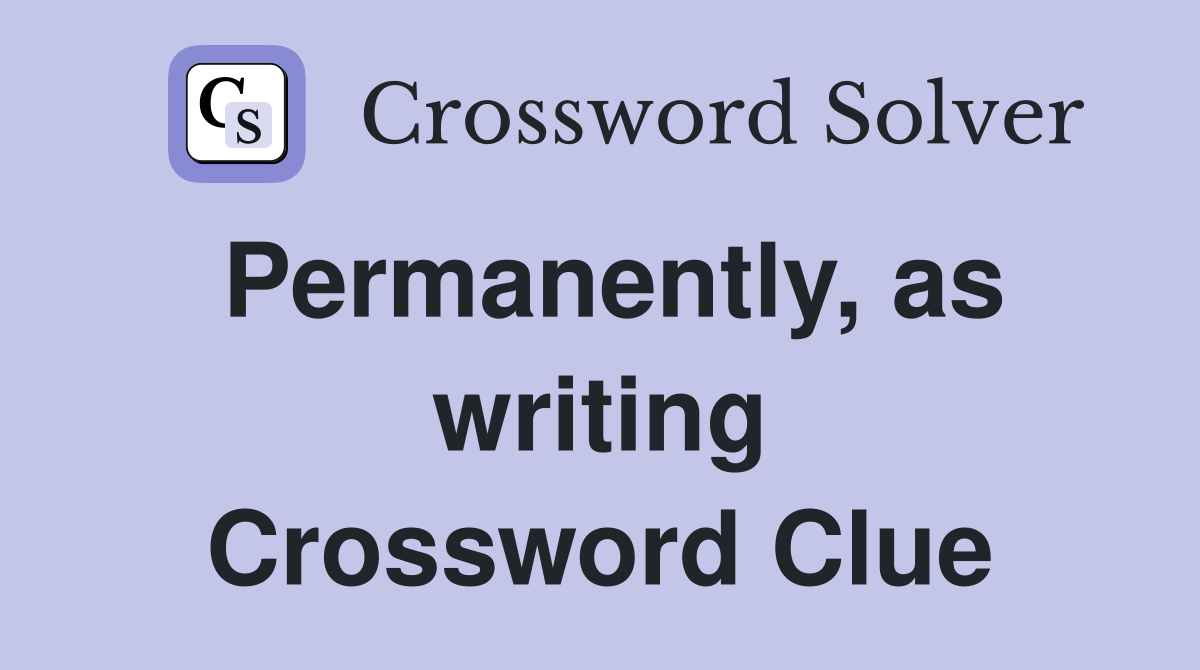 Permanently, as writing Crossword Clue