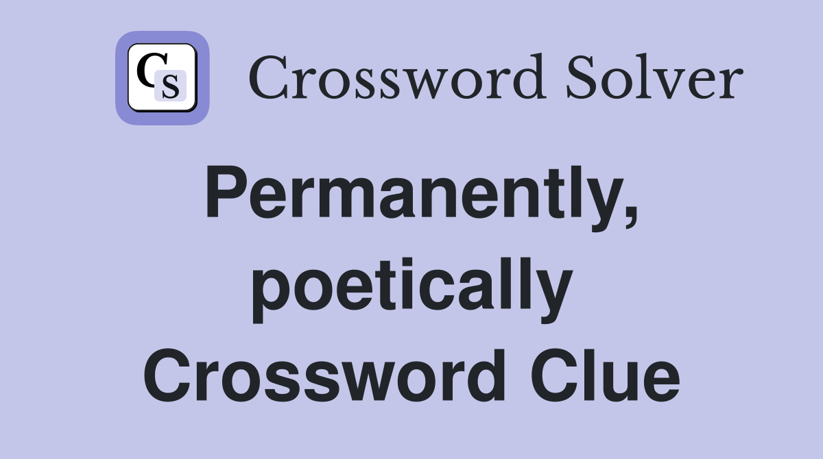 Permanently, poetically Crossword Clue