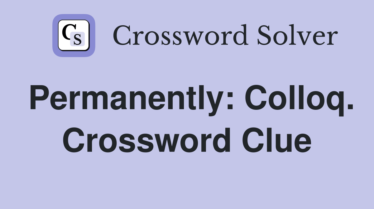 Permanently: Colloq. Crossword Clue