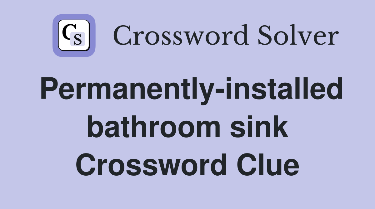 Permanently-installed bathroom sink Crossword Clue