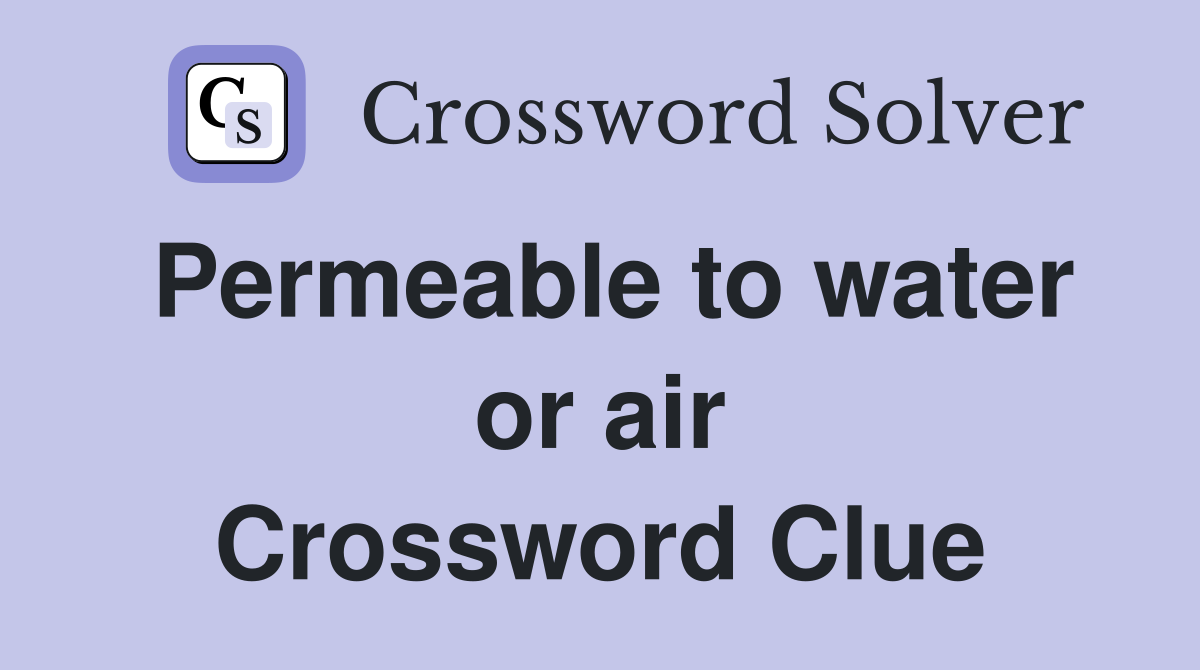 Permeable to water or air Crossword Clue