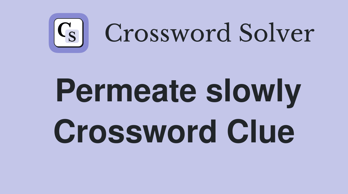 Permeate slowly Crossword Clue