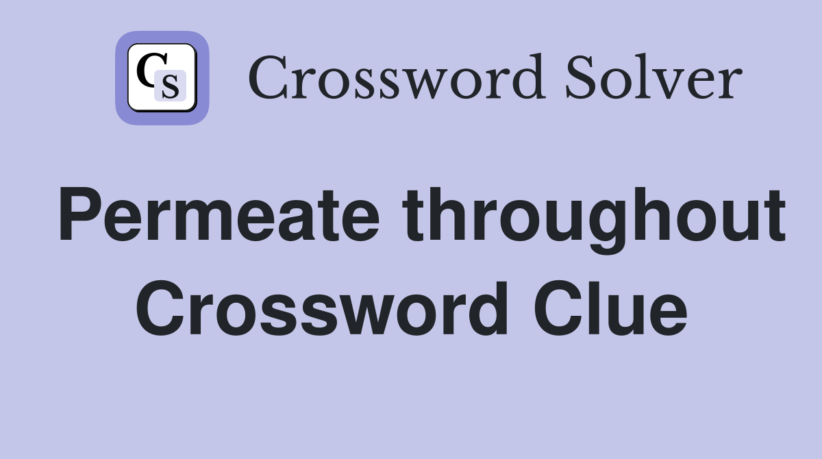 Permeate throughout Crossword Clue