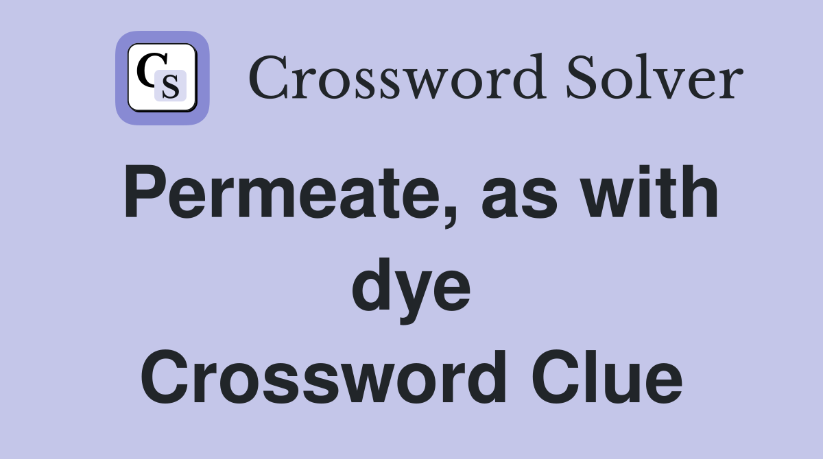 Permeate, as with dye Crossword Clue