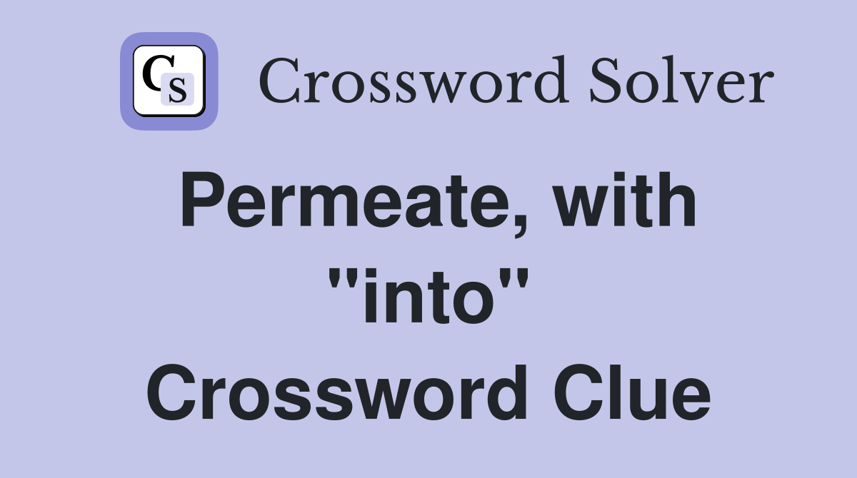 Permeate, with "into" Crossword Clue
