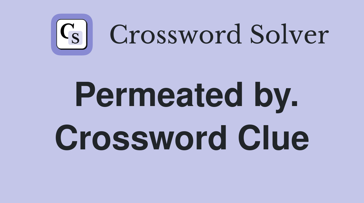 Permeated by. Crossword Clue