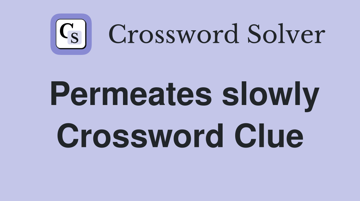 Permeates slowly Crossword Clue