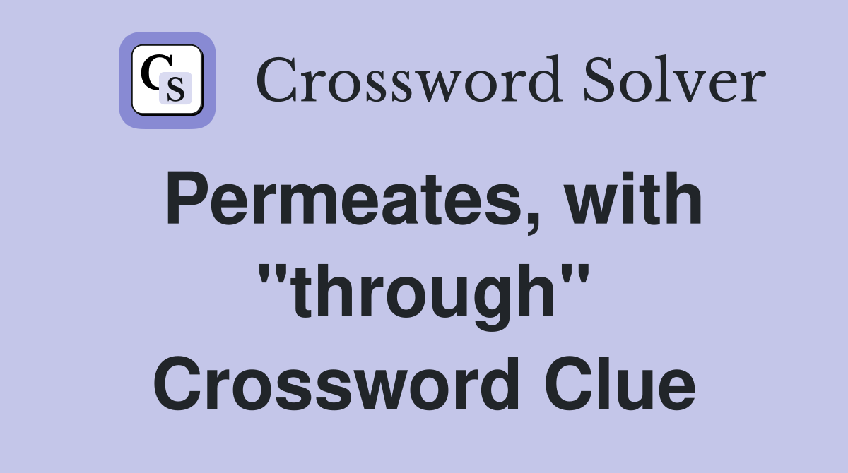 Permeates, with "through" Crossword Clue