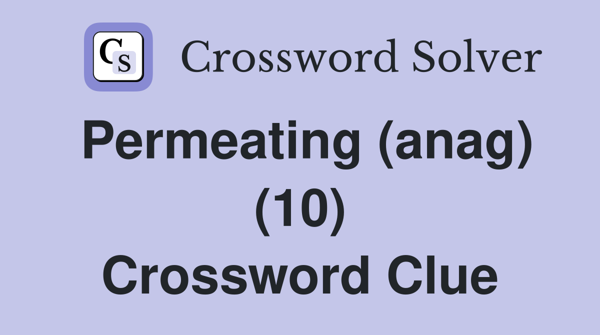 Permeating (anag) (10) Crossword Clue