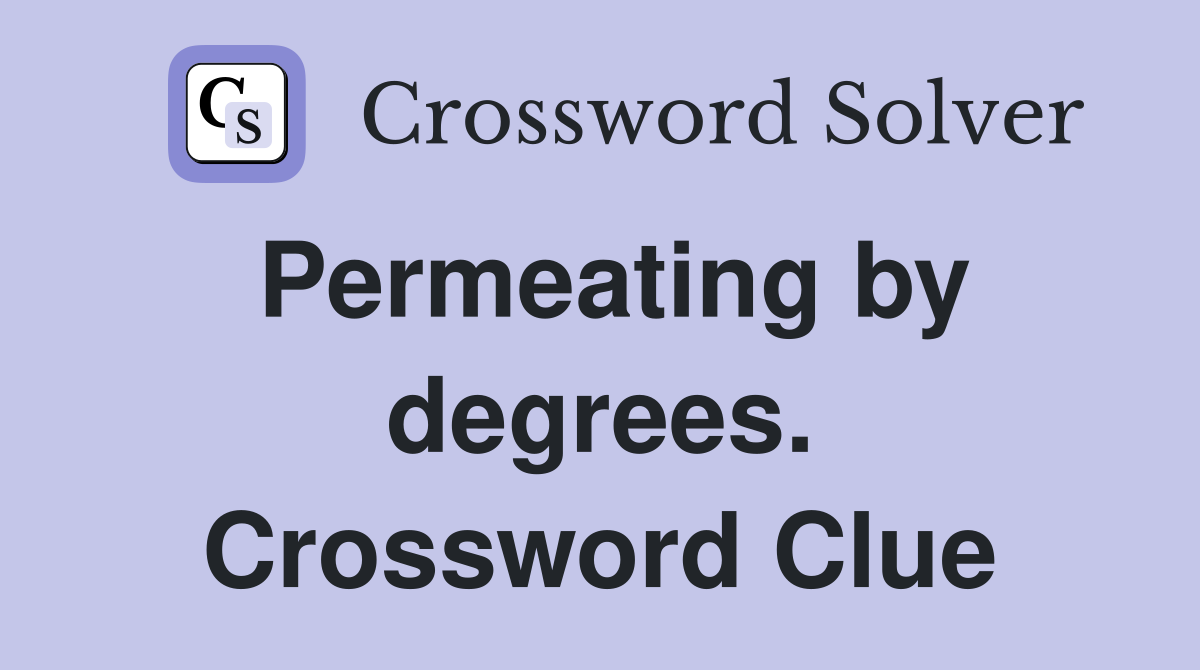 Permeating by degrees. Crossword Clue