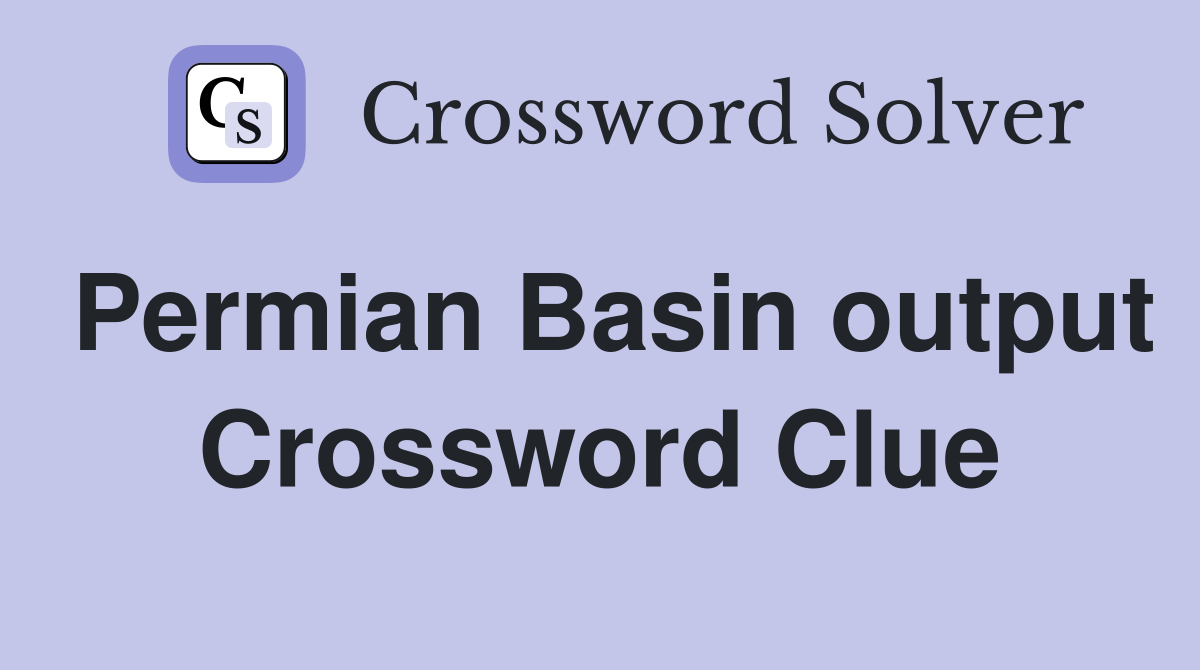 Permian Basin output Crossword Clue