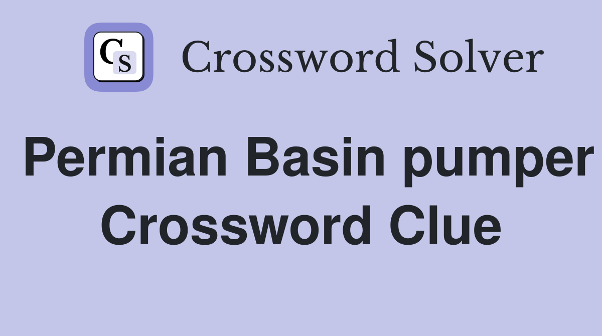 Permian Basin pumper Crossword Clue