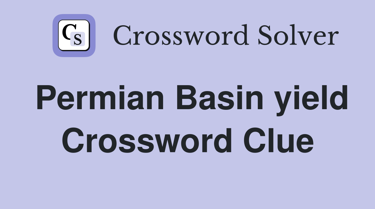 Permian Basin yield Crossword Clue
