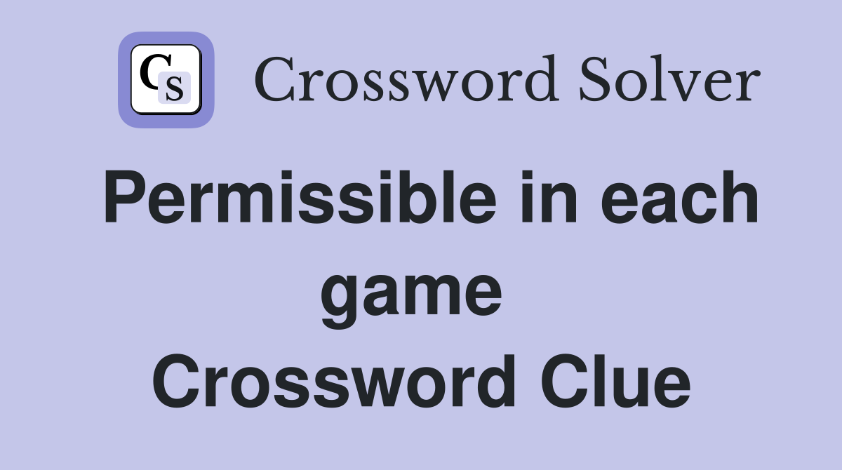 Permissible in each game  Crossword Clue