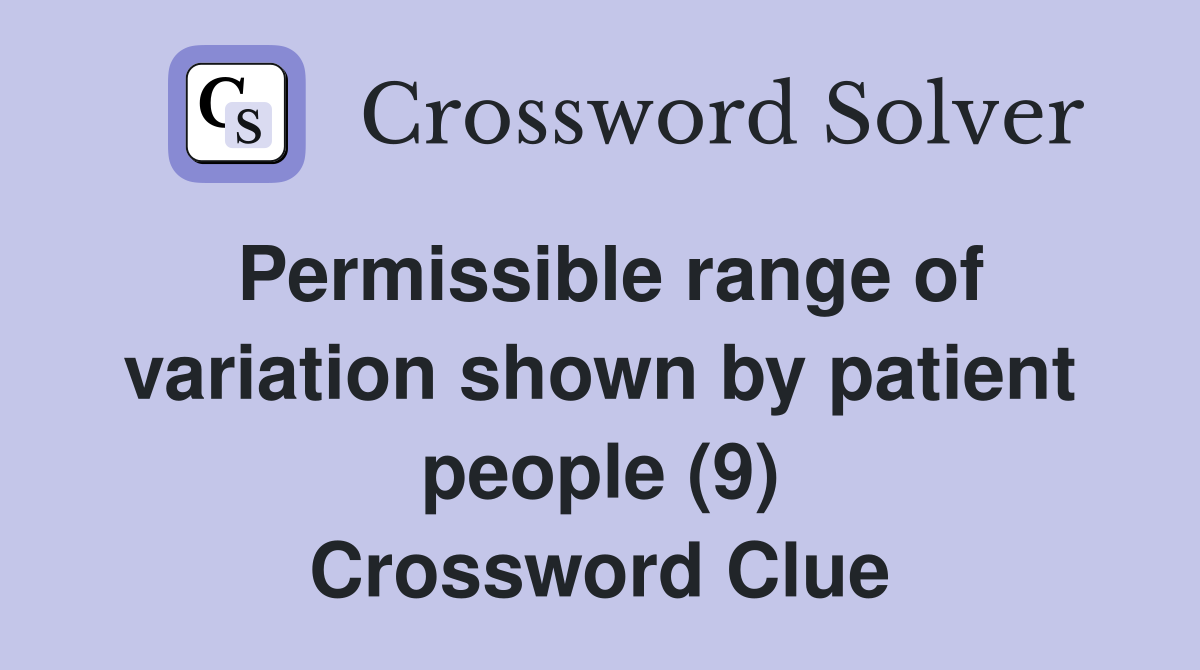 Permissible range of variation shown by patient people (9) Crossword Clue