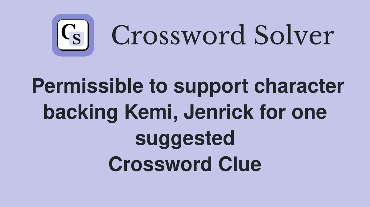 Permissible to support character backing Kemi, Jenrick for one suggested Crossword Clue