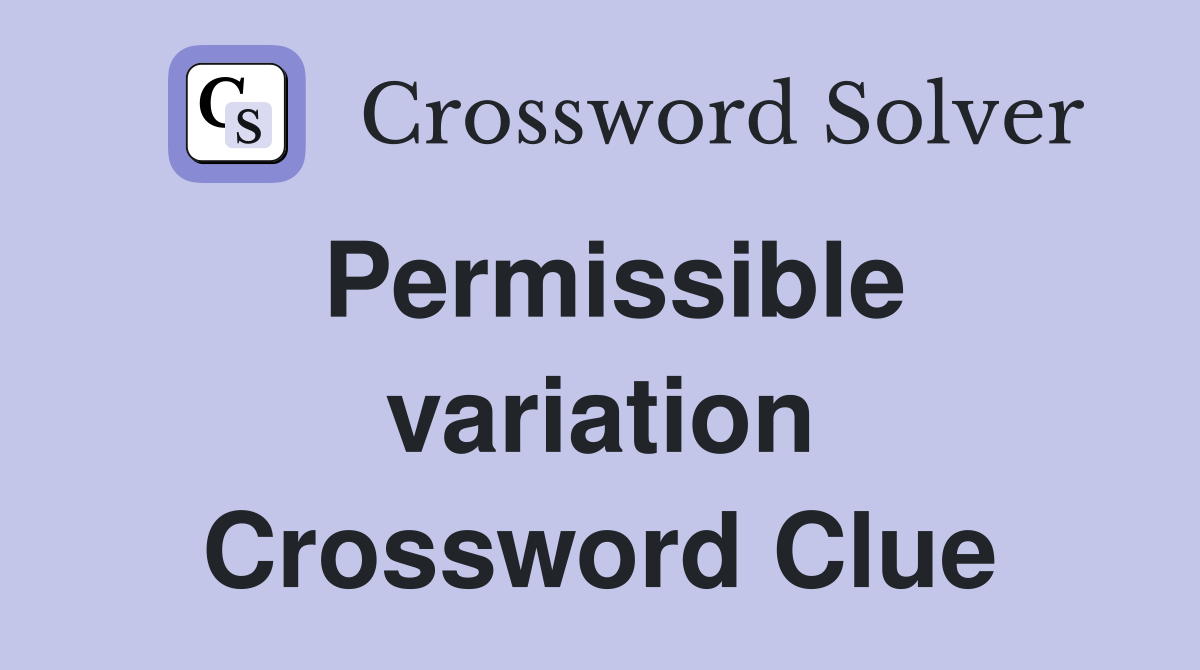 Permissible variation Crossword Clue