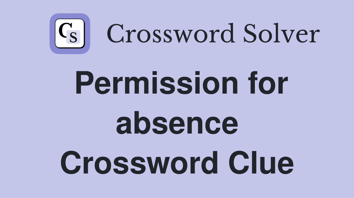 Permission for absence Crossword Clue