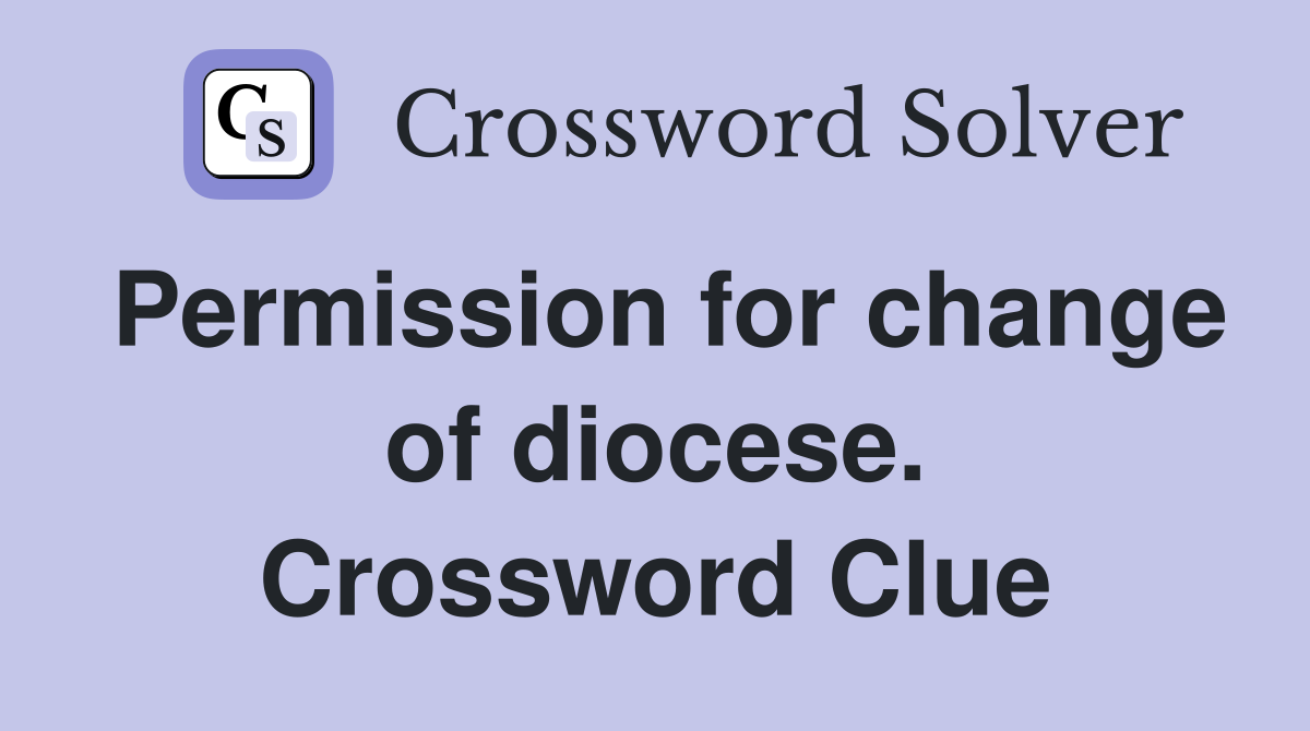 Permission for change of diocese. Crossword Clue