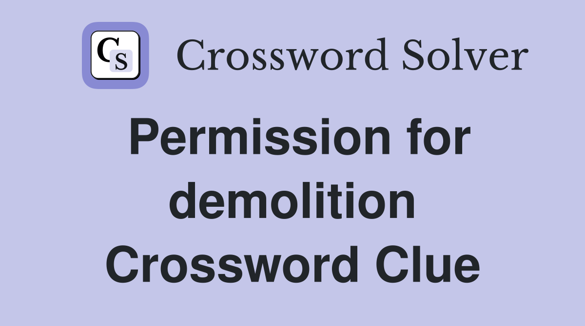 Permission for demolition Crossword Clue