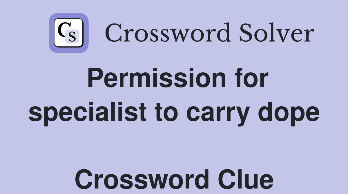 Permission for specialist to carry dope  Crossword Clue