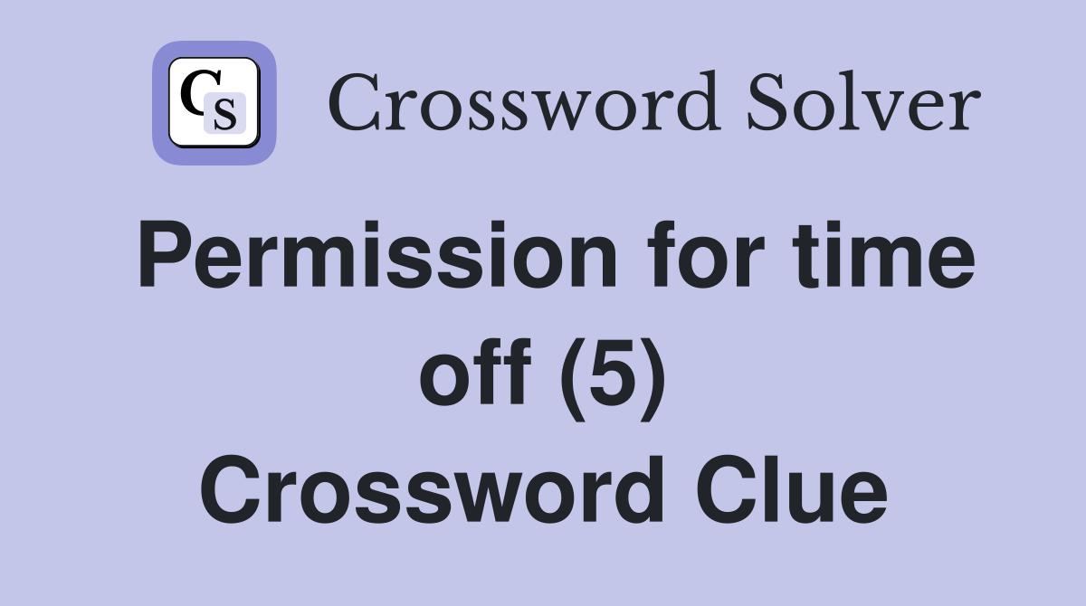 Permission for time off (5) Crossword Clue