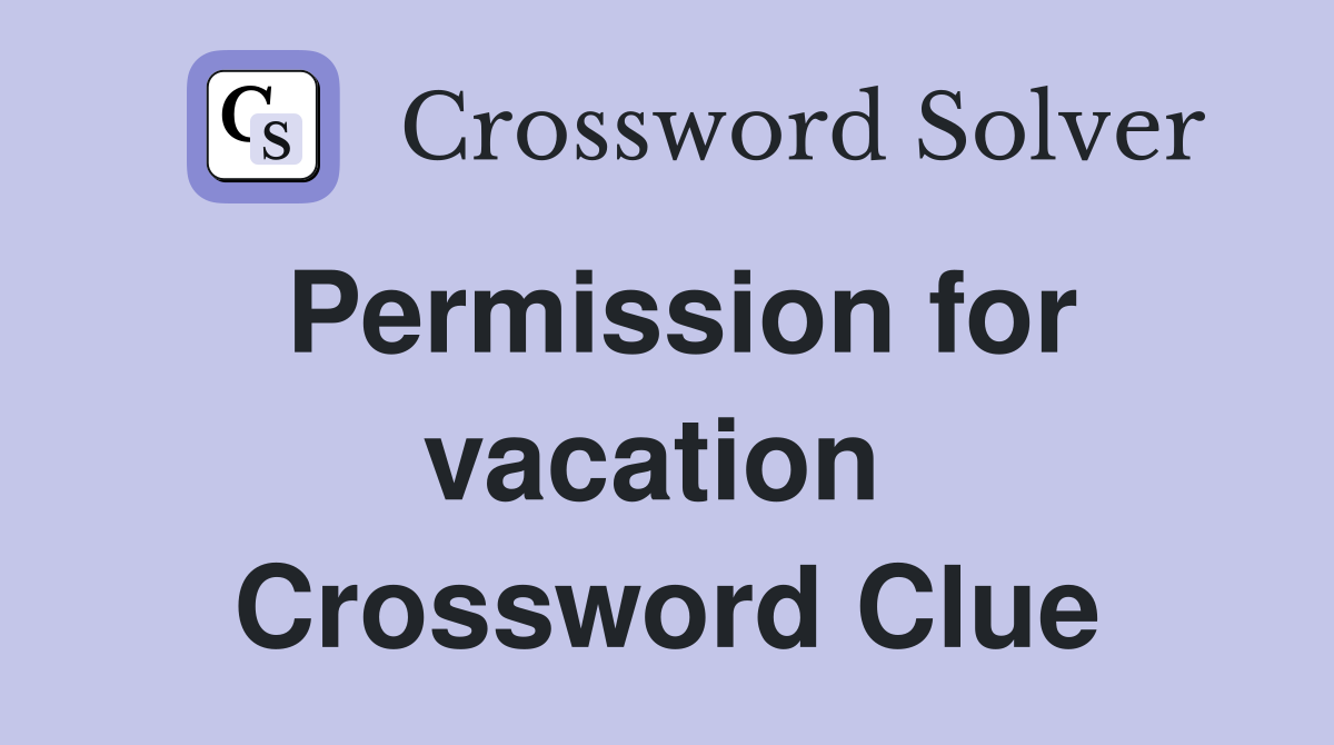 Permission for vacation  Crossword Clue