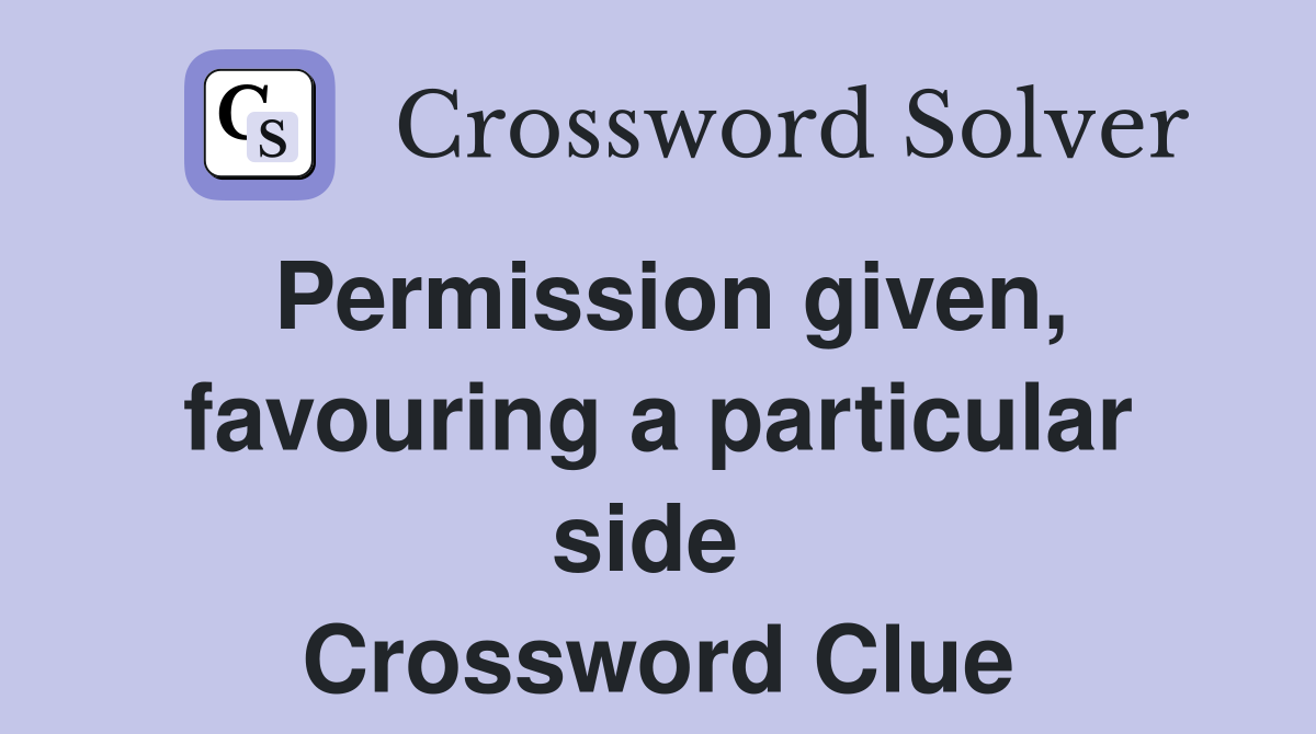 Permission given, favouring a particular side  Crossword Clue