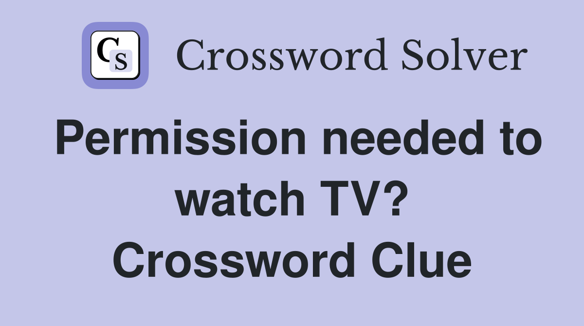 Permission needed to watch TV? Crossword Clue