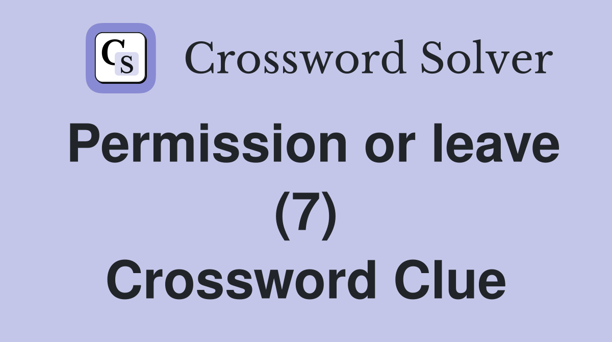 Permission or leave (7) Crossword Clue