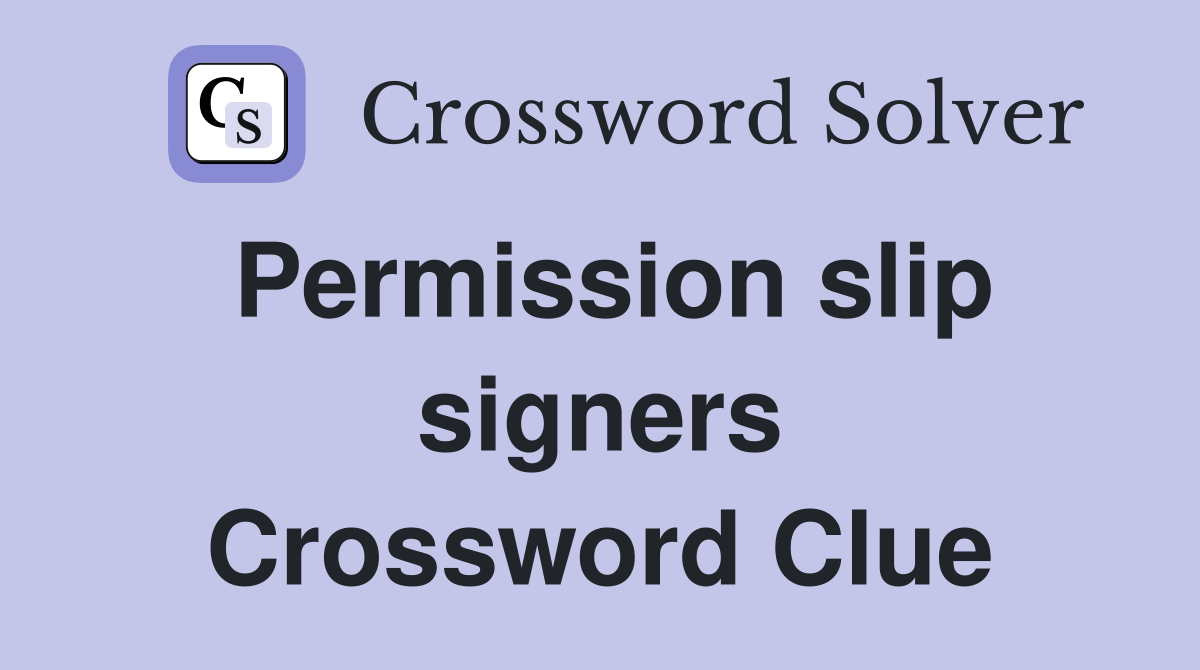 Permission slip signers Crossword Clue
