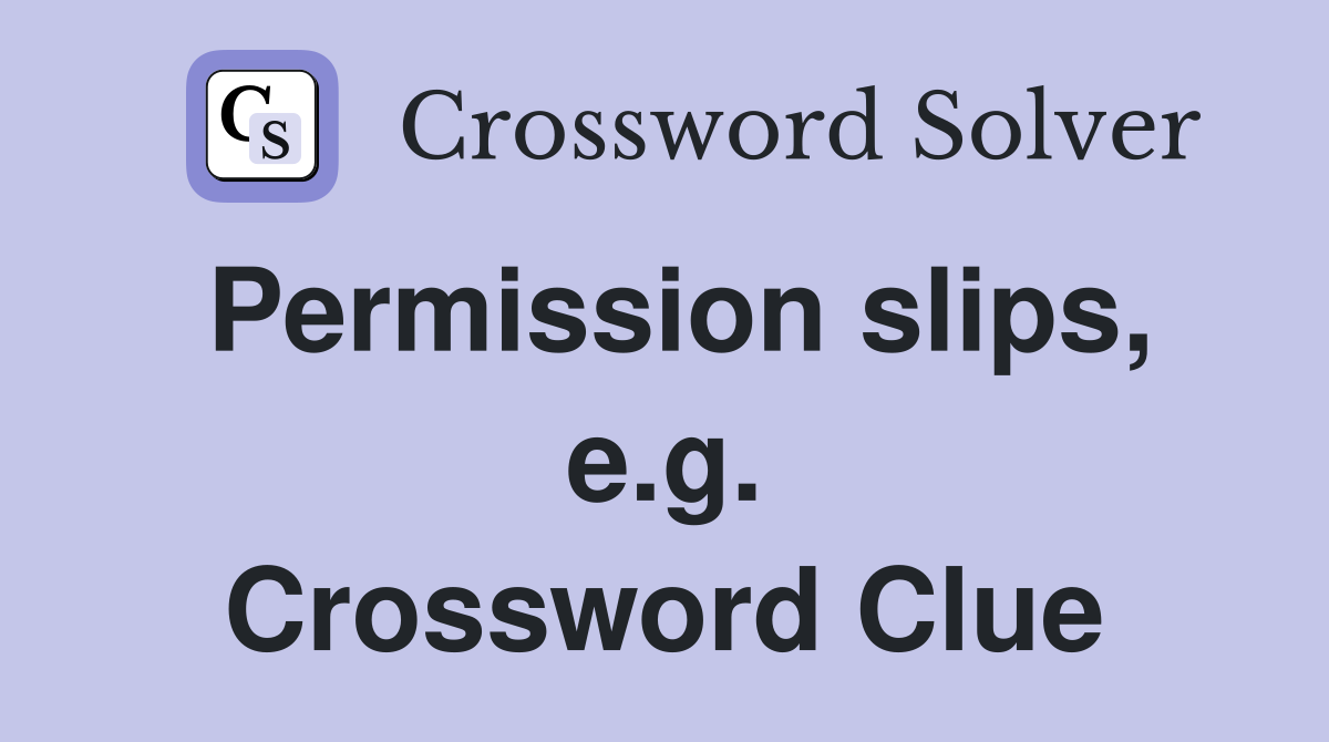 Permission slips, e.g. Crossword Clue