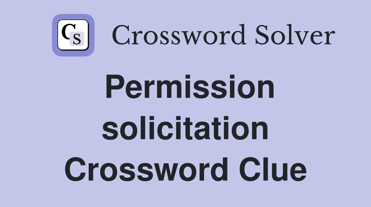 Permission solicitation Crossword Clue