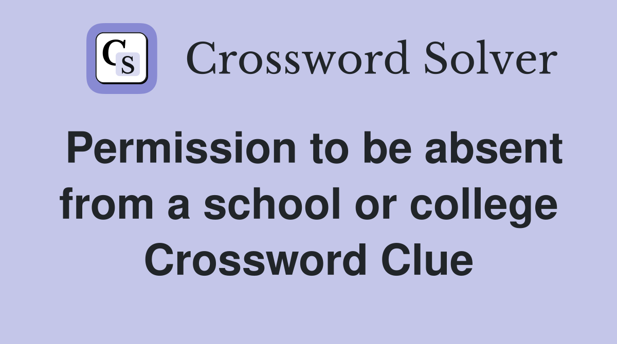 Permission to be absent from a school or college Crossword Clue