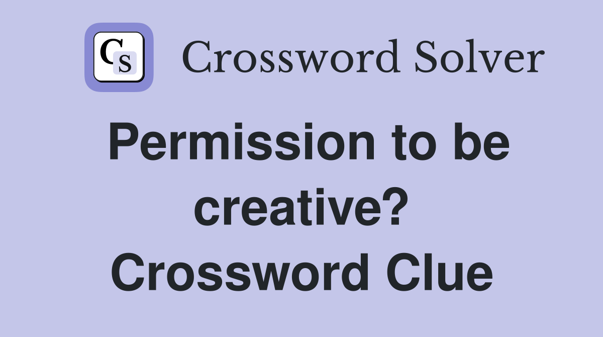 Permission to be creative? Crossword Clue
